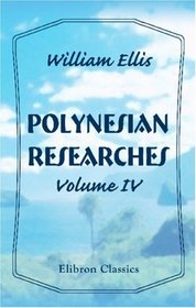 Polynesian Researches: During a Residence of Nearly Eight Years in the Society and Sandwich Islands. Volume 4