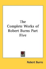 The Complete Works of Robert Burns Part Five