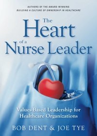 The Heart of a Nurse Leader: Values-Based Leadership for  Healthcare Organizations