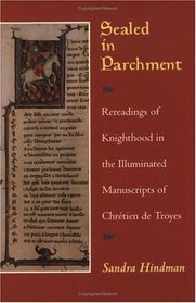 Sealed in Parchment: Rereadings of Knighthood in the Illuminated Manuscripts of Chretien de Troyes