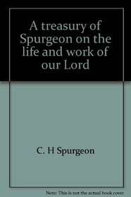 A treasury of Spurgeon on the life and work of our Lord