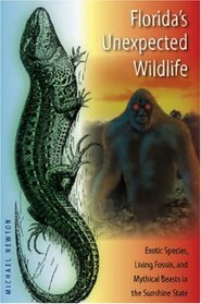 Florida's Unexpected Wildlife: Exotic Species, Living Fossils, and Mythical Beasts in the Sunshine State