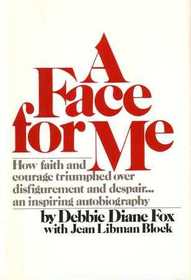 A Face for Me : How Faith and Courage Triumphed Over Disfigurement and Despair