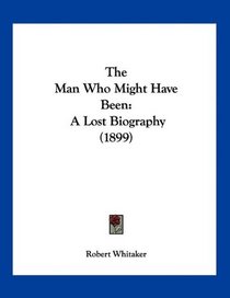 The Man Who Might Have Been: A Lost Biography (1899)