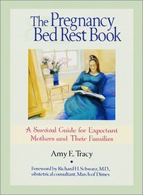 The Pregnancy Bed Rest Book: A Survival Guide for Expectant Mothers and Their Families