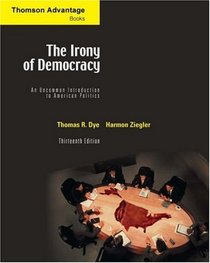 Thomson Advantage Books: The Irony of Democracy : An Uncommon Introduction to American Politics (Thomson Advantage Books)