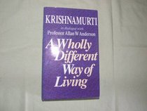A Wholly Different Way of Living:  Krishnamurti in Dialogue with Professor Allan W. Anderson