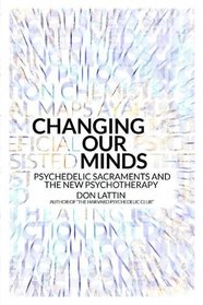 Changing Our Minds: Psychedelic Sacraments and the New Psychotherapy