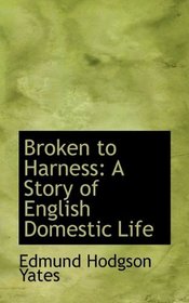 Broken to Harness: A Story of English Domestic Life