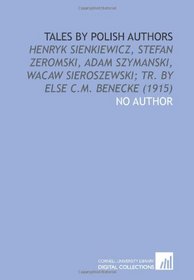 Tales by Polish Authors: Henryk Sienkiewicz, Stefan Zeromski, Adam Szymanski, Wacaw Sieroszewski; Tr. By Else C.M. Benecke (1915)