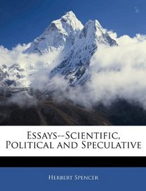 Essays--Scientific, Political and Speculative