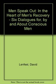 Men Speak Out: In the Heart of Men's Recovery : Six Dialogues For, by and About Conscious Men : John Lee, Ken Richardson, Robert J. Ackerman, Terry K