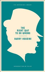 The Right Way to Do Wrong: A Unique Selection of Writings by History's Greatest Escape Artist (Neversink)