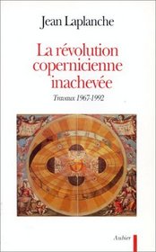 La revolution copernicienne inachevee: Travaux 1965-1992 (French Edition)