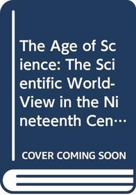 The Age of Science: The Scientific World-View in the Nineteenth Century