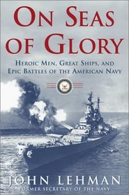 On Seas of Glory : Heroic Men, Great Ships, and Epic Battles of the American Navy