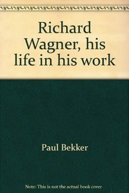 Richard Wagner, his life in his work