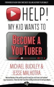 HELP! My Kid Wants To Become a YouTuber: Your Child Can Learn Life Skills Such as Resilience, Consistency, Networking, Financial Literacy, and More While Having a TON OF FUN Creating Online Videos