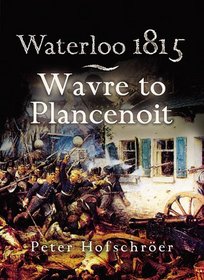 WATERLOO 1815: Wavre, Plancenoit and the Race to Paris (Pen & Sword Military)