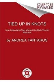 Tied Up in Knots: How Getting What They Wanted Has Made Women Miserable