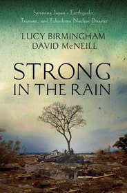 Strong in the Rain: Surviving Japan's Earthquake, Tsunami, and Fukushima Nuclear Disaster