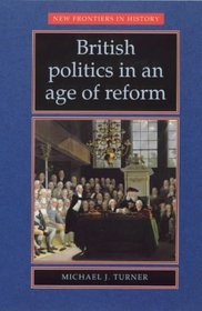 British Politics in An Age of Reform (New Frontiers in History)
