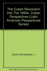 The Cuban Revolution Into The 1990s: Cuban Perspectives (Latin American Perspectives Series)