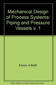 Mechanical Design of Process Systems: Piping and Pressure Vessels (Mechanical Design of Process Systems)