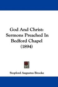 God And Christ: Sermons Preached In Bedford Chapel (1894)