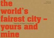 The World's Fairest City - Yours and Mine: Features of Urban Living Quality