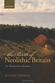 The Birth of Neolithic Britain: An Interpretive Account