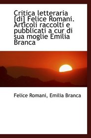 Critica letteraria [di] Felice Romani. Articoli raccolti e pubblicati a cur di sua moglie Emilia Bra (Italian Edition)