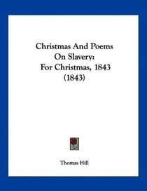 Christmas And Poems On Slavery: For Christmas, 1843 (1843)
