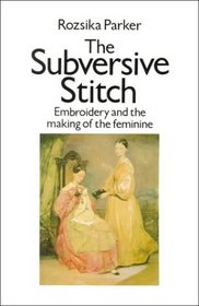 The Subversive Stitch: Embroidery and the Making of the Feminine