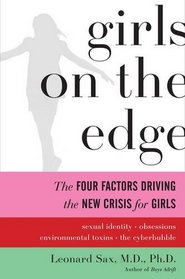 Girls on the Edge: The Four Factors Driving the New Crisis for Girls--Sexual Identity, the Cyberbubble, Obsessions, Environmental Toxins