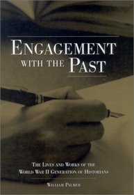Engagement With the Past: The Lives and Works of the World War II Generation of Historians