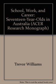 School, Work, and Career: Seventeen-Year-Olds in Australia (ACER Research Monograph)