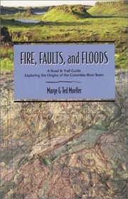 Fire, Faults,  Floods: A Road  Trail Guide Exploring the Origins of the Columbia River Basin (Northwest Naturalist Book)