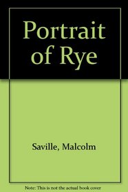 Portrait of Rye: With some sketches of places worth visiting within easy reach of the Ancient Town