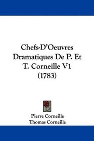 Chefs-D'Oeuvres Dramatiques De P. Et T. Corneille V1 (1783) (French Edition)