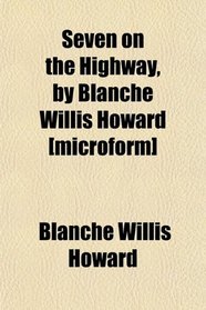 Seven on the Highway, by Blanche Willis Howard [microform]