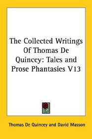 The Collected Writings Of Thomas De Quincey: Tales and Prose Phantasies V13