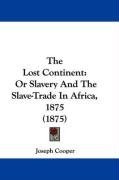 The Lost Continent: Or Slavery And The Slave-Trade In Africa, 1875 (1875)