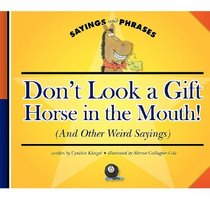 Don't Look a Gift Horse in the Mouth! (And Other Weird Sayings) (Sayings and Phrases)
