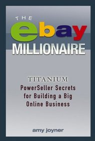 The eBay Millionaire : Titanium PowerSeller Secrets for Building a Big Online Business
