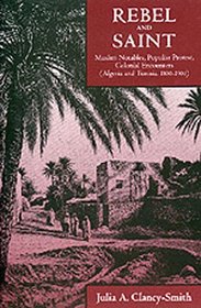 Rebel and Saint: Muslim Notables, Populist Protest, Colonial Encounters (Algeria and Tunisia, 1800-1904)