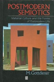 Postmodern Semiotics: Material Culture and the Forms of Postmodern Life
