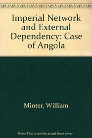 Imperial Network and External Dependency: Case of Angola (Sage professional papers in international studies series, ser. no. 02-011)