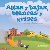 Altas Y Bajas, Blancas Y Grises/High and Low, White and Grey: Un Libro Sobre Las Nubes/ a Book About Clouds (Ciencia Asombrosa) (Spanish Edition)