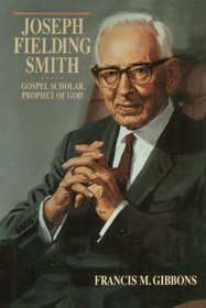 Joseph Fielding Smith: Gospel Scholar, Prophet of God